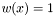 $w(x)=1$